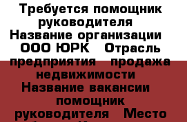 Требуется помощник руководителя › Название организации ­ ООО ЮРК › Отрасль предприятия ­ продажа недвижимости › Название вакансии ­ помощник руководителя › Место работы ­ Кузнечная 2 › Подчинение ­ Генеральному директору › Минимальный оклад ­ 12 000 › Максимальный оклад ­ 15 000 › Процент ­ 5 - Ростовская обл., Таганрог г. Работа » Вакансии   . Ростовская обл.